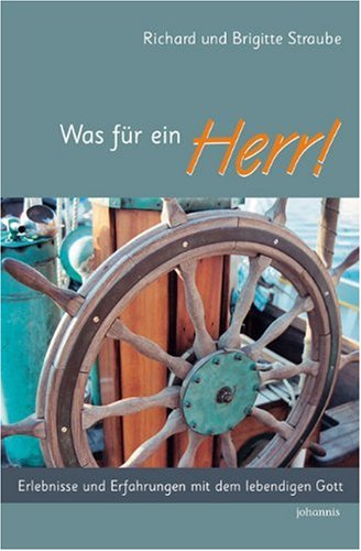 Was für ein HERR!: Erlebnisse und Erfahrungen mit dem lebendigen Gott - Richard Straube