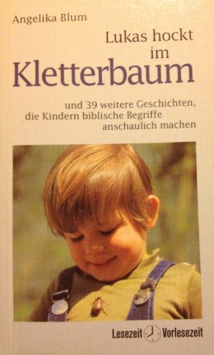 Lukas hockt im Kletterbaum. Und 28 weitere Geschichten, die Kindern biblische Begriffe anschaulic...