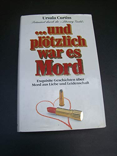 und plÃ¶tzlich war es Mord. Exquisite Geschichten Ã¼ber Mord und Liebe aus Leidenschaft (9783502101437) by Ursula Curtiss