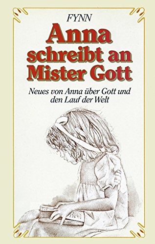 Anna schreibt an Mister Gott: Neues von Anna über Gott und den Lauf der Welt