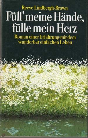 Beispielbild fr Fll' meine Hnde, flle mein Herz : Roman einer Erfahrung mit dem wunderbar einfachen Leben zum Verkauf von Harle-Buch, Kallbach