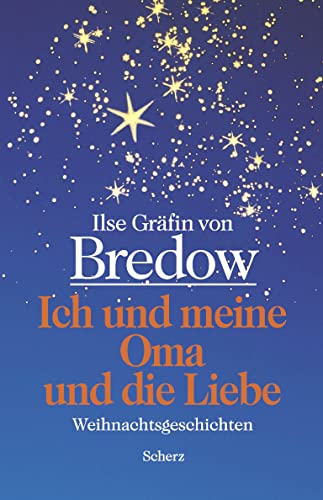 Ich und meine Oma und die Liebe : Weihnachtsgeschichten - Ilse Gräfin von Bredow