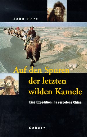 Auf den Spuren der letzten wilden Kamele. Eine Expedition ins verbotene China. - Hare, John