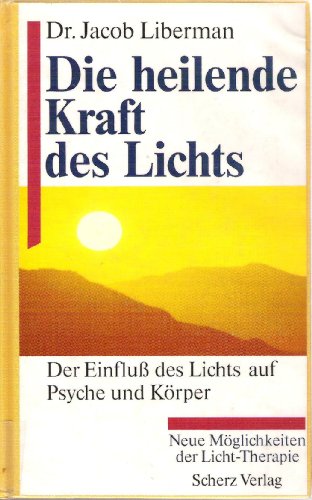 Die heilende Kraft des Lichts (8904 090). Der Einfluß des Lichts auf Psyche und Körper - Liberman, Jacob