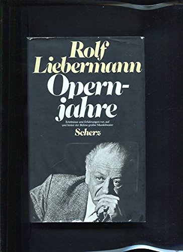 Opernjahre. Erlebnisse und Erfahrungen vor, auf und hinter der Bühne großer Musiktheater - Liebermann, Rolf