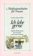 Ich lebe gerne. Tägliche Meditationen der Zuversicht und inneren Stärkung. Meditationsbücher für Frauen. - Miller, Caroline Adams