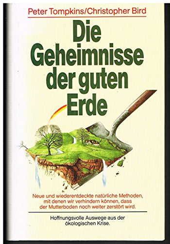 Stock image for Die Geheimnisse der guten Erde. Hoffnungsvolle Auswege aus der kologischen Krise (US-Originaltitel: "Secrets of the Soil") UT: Neue und wiederentdeckte natrliche Methoden. mit denen wir verhindern knnen, da der Mutterboden noch weiter zerstrt wird. for sale by Bildungsbuch