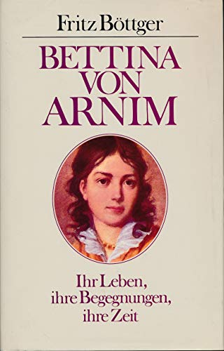 Stock image for Bettina von Arnim. Ihr Leben, ihre Begegnungen, ihre Zeit for sale by medimops