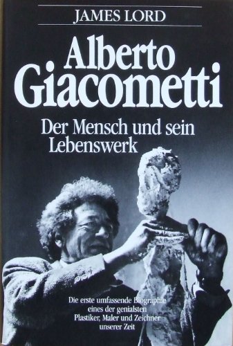 Alberto Giacometti Der Mensch und sein Lebenswerk. Die erste umfassende Biographie eines der genialsten Plastiker, Maler und Zeichner unserer Zeit - Lord, James und Dieter Mulch