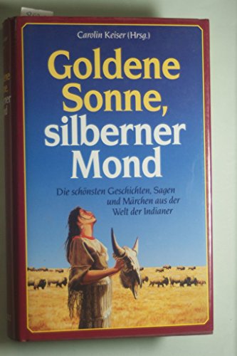 Beispielbild fr Goldene Sonne, silberner Mond. Die schnsten Geschichten, Sagen und Mrchen aus der Welt der Indianer. zum Verkauf von Mephisto-Antiquariat