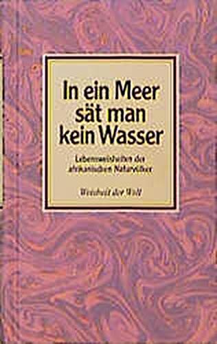Beispielbild fr In ein Meer st man kein Wasser. Lebensweisheiten der afrikanischen Naturvlker zum Verkauf von medimops