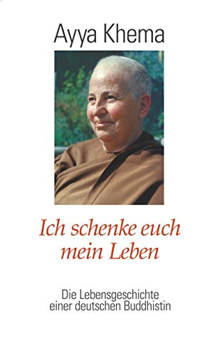 Ich schenke euch mein Leben. Die Lebensgeschichte einer deutschen Buddhistin