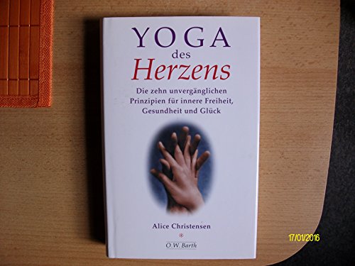 Yoga des Herzens. Die zehn unvergänglichen Prinzipien für innere Freiheit, Gesundheit und Glück.