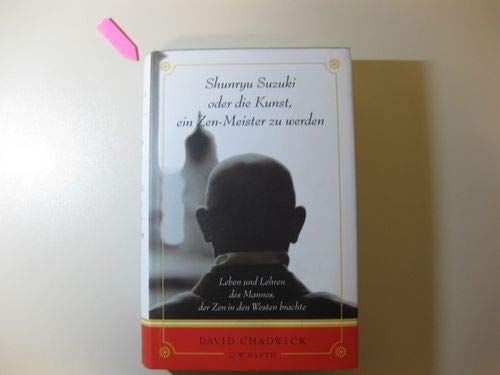 Shunryu Suzuki oder die Kunst, ein Zen-Meister zu werden. Leben und Lehren des Mannes, der Zen in den Westen brachte. (9783502610526) by Chadwick, David