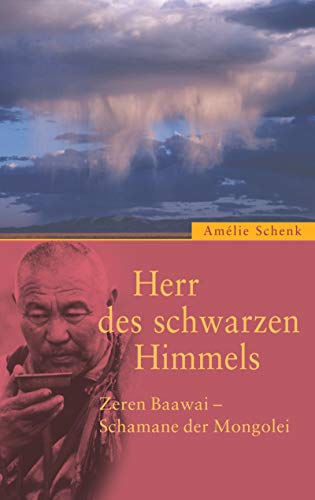 Herr des schwarzen Himmels. Zeren Baawai - Schamane der Mongolen.