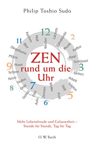 Stock image for Zen rund um die Uhr : mehr Lebensfreude und Gelassenheit - Stunde fr Stunde, Tag fr Tag. Aus dem Engl. von Michael Schmidt for sale by Hbner Einzelunternehmen