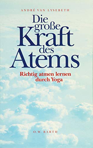 Die große Kraft des Atems: Richtig atmen lernen durch Yoga - Lysebeth, Andre van