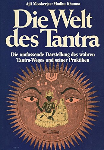 Die Welt des Tantra in Bild und Deutung : [die umfassende Darstellung des wahren Tantra-Weges und seiner Praktiken]. Ajit Mookerjee ; Madhu Khanna. [Einzig berecht. Übertr. aus d. Engl. von Ulli Olvedi] - Mookerjee, Ajit und Madhu Khanna