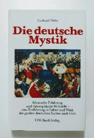 Die deutsche Mystik. Mystische Erfahrung und theosophiscjhe Weltsicht. Eine Einführung in Leben u...