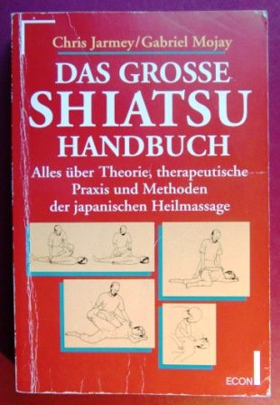 Stock image for Das grosse Shiatsu-Handbuch : alles ber Theorie, Praxis und therapeutische Methoden der japanischen Heilmassage. Chris Jarmey ; Gabriel Mojay. [Einzig berecht. bers. aus dem Engl. von Theo Kierdorf in Zusammenarbeit mit Hildegard Hhr] for sale by Hbner Einzelunternehmen