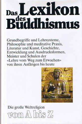 Stock image for Das Lexikon des Buddhismus. Grundbegriffe und Lehrsysteme, Philosophie und meditative Praxis, Literatur und Kunst, Meister und Schulen, Geschichte, Entwicklung und Ausdrucksformen von ihren Anfngen bis heute. Verfasser und Herausgeber: Franz-Karl Ehrhard und Ingrid Fischer-Schreiber. Mit einer Einfhrung und Hinweise zur Benutzung des Lexikons. Mit einem Literaturverzeichnis. for sale by BOUQUINIST