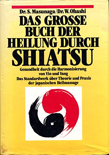 Stock image for Das grosse Buch der Heilung durch Shiatsu. Gesundheit durch die Harmonisierung von Yin und Yang, Theorie und Praxis der japanischen Heilmassage for sale by Buchfink Das fahrende Antiquariat