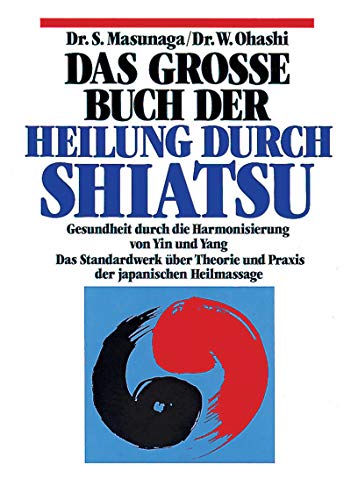 Das groÃŸe Buch der Heilung durch Shiatsu. Sonderausgabe. Gesundheit durch die Harmonisierung von Yin und Yang. (9783502674528) by Masunaga, Shitsuto; Dhashi, Watura