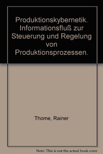 Produktionskybernetik: Informationsfluss zur Steuerung u. Regelung von Produktionsprozessen (German Edition) (9783503014910) by Thome, Rainer