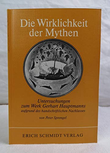 Die Wirklichkeit der Mythen Untersuchungen zum Werk Gerhart Hauptmanns aufgrund des handschriftlichen Nachlasses - Sprengel, Peter