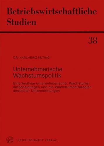 Unternehmerische Wachstumspolitik: E. Analyse unternehmer. Wachstumsentscheidungen u.d. Wachstumsstrategien dt. Unternehmungen (Betriebswirtschaftliche Studien ; 38) (German Edition) (9783503018376) by Karlheinz Kuting