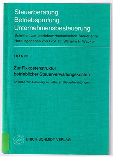 Zur Fixkostenstruktur betrieblicher Steuerverwaltungskosten : Ansätze zur Senkung mittelbarer Steuerbelastungen. von, Steuerberatung, Betriebsprüfung, Unternehmensbesteuerung ; Bd. 8 - Franke, Winfried