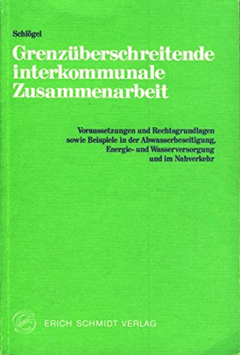 9783503019854: Grenzberschreitende interkommunale Zusammenarbeit. Voraussetzungen und Rechtsgrundlagen sowie Beispiele in der Abwasserbeseitigung, Energie- und Wasserversorgung und im Nahverkehr