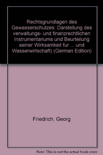 Rechtsgrundlagen des GewaÌˆsserschutzes: Darstellung des verwaltungs- und finanzrechtlichen Instrumentariums und Beurteilung seiner Wirksamkeit fuÌˆr ... und Wasserwirtschaft) (German Edition) (9783503025404) by Friedrich, Georg