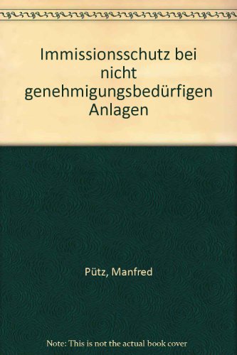 Beispielbild fr Immissionsschutz bei nicht genehmigungsbedrftigen Anlagen Grundpflichten des Betreibers - Anforderungen an Standort, Errichtung, Betrieb und berwachung zum Verkauf von Buchpark