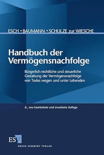 Handbuch der Vermögensnachfolge: Bürgerlich-rechtliche und steuerliche Gestaltung der Vermögensnachfolge von Todes wegen und unter Lebenden - Baumann, Dr. Wolfgang, Dr. Günter Esch und zur Wiesche Prof. Dr. Dieter Schulze