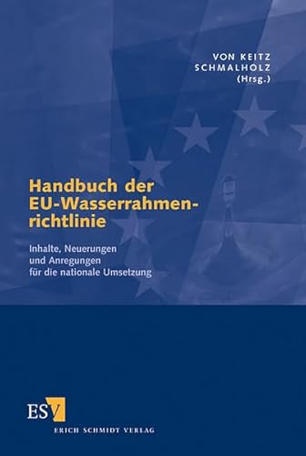 Handbuch der EU-Wasserrahmenrichtlinie. Inhalte, Neuerungen und Anregungen für die nationale Umsetzung - Keitz, Stephan von/Schmalholz, Michael