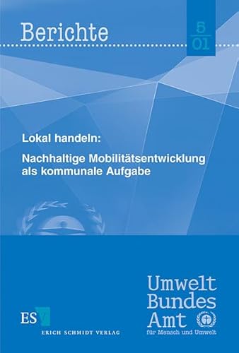 Lokal handeln: Nachhaltige Mobilitätsentwicklung als kommunale Aufgabe. Berichte 5/01. - Umweltbundesamt (Hrsg)