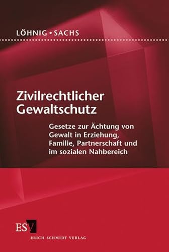 Zivilrechtlicher Gewaltschutz : Gesetze zur Ächtung von Gewalt in Erziehung, Familie, Partnerschaft und im sozialen Bereich. - Löhnig, Martin und Roman Sachs