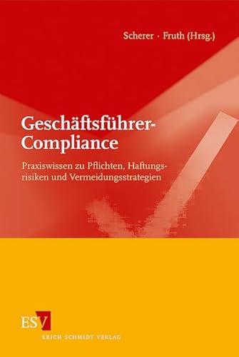 Geschäftsführer-Compliance : Praxiswissen zu Pflichten, Haftungsrisiken und Vermeidungsstrategien. - Scherer, Josef und Klaus Fruth