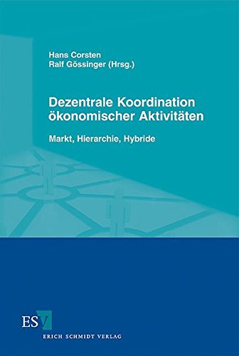 Dezentrale Koordination ökonomischer Aktivitäten : Markt, Hierarchie, Hybride. - Corsten, Hans; Gössinger, Ralf [Hrsg.]
