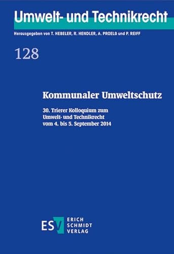 9783503157198: Kommunaler Umweltschutz: 30. Trierer Kolloquium zum Umwelt- und Technikrecht vom 04. bis 05. September 2014