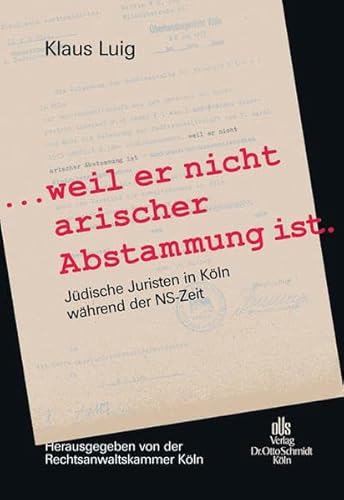 weil er nicht arischer Abstammung ist.: Jüdische Juristen in Köln während der NS-Zeit Jüdische Juristen in Köln während der NS-Zeit - Luig, Klaus