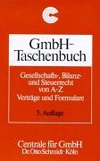 GmbH-Taschenbuch : Gesellschafts-, Bilanz- und Steuerrecht von A - Z ; Verträge und Formulare