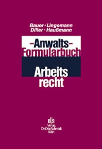 Anwalts-Formularbuch Arbeitsrecht - Bauer, Jobst-Hubertus; Diller, Martin; Lingemann, Stefan; Haußmann, Katrin