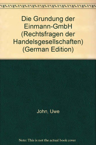 Die GruÌˆndung der Einmann-GmbH (Rechtsfragen der Handelsgesellschaften) (German Edition) (9783504645502) by John, Uwe