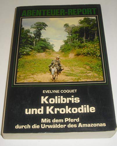 Beispielbild fr Kolibris und Krokodile: mit dem Pferd durch die Urwlder des Amazonas zum Verkauf von medimops