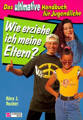 9783505101618: Wie erziehe ich meine Eltern. Das ultimative Handbuch fr Jugendliche.