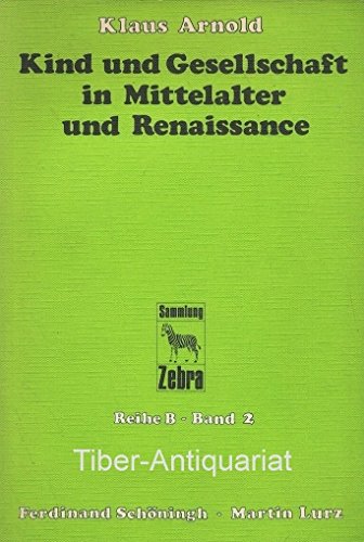 Kind und Gesellschaft in Mittelalter und Renaissance : Beitr. u. Texte zur Geschichte d. Kindheit. Sammlung Zebra / Band. 2 - Arnold, Klaus