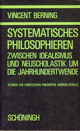 Systematisches Philosophieren: Zwischen Idealismus und Neuscholastik um die Jahrhundertwende : Studien zur christlichen Philosophie Herman Schells ... der Religion und OÌˆkumenik) (German Edition) (9783506701923) by Berning, Vincent