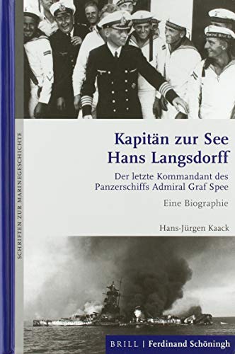 Kapitän zur See Hans Langsdorff : Der letzte Kommandant des Panzerschiffs Admiral Graf Spee. Eine Biographie - Hans-Jürgen Kaack